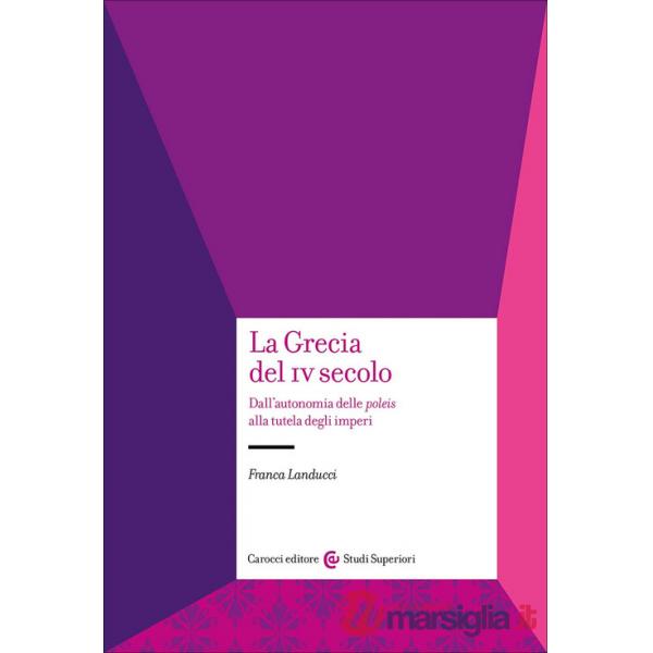 Grecia del IV secolo. Dall'autonomia delle poleis alla tutela degli imperi (La)
