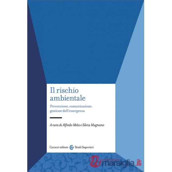 Rischio ambientale. Prevenzione, comunicazione, gestione dell'emergenza (Il)