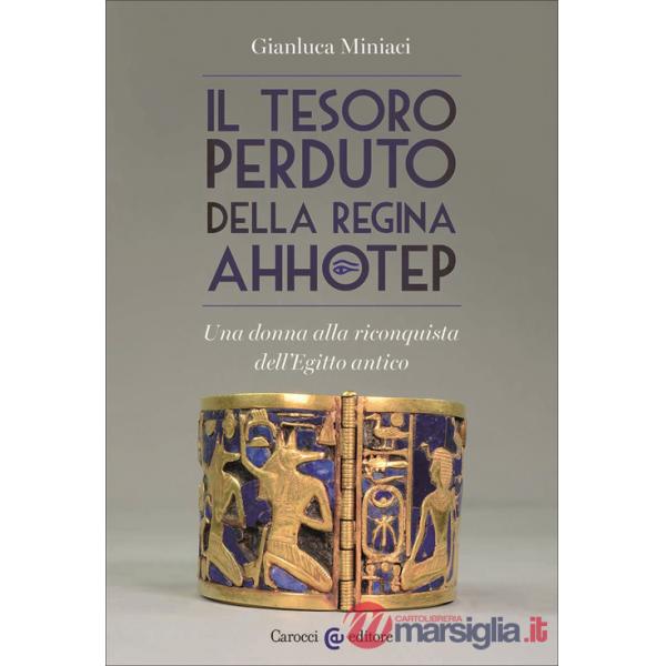 Tesoro perduto della regina Ahhotep. Una donna alla riconquista dell'Egitto antico (Il)
