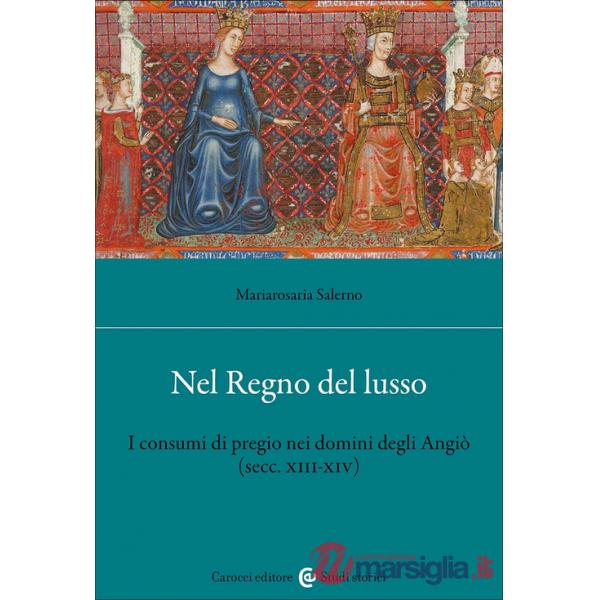Nel Regno del lusso. I consumi di pregio nei domini degli Angiò (secc. XIII-XIV)