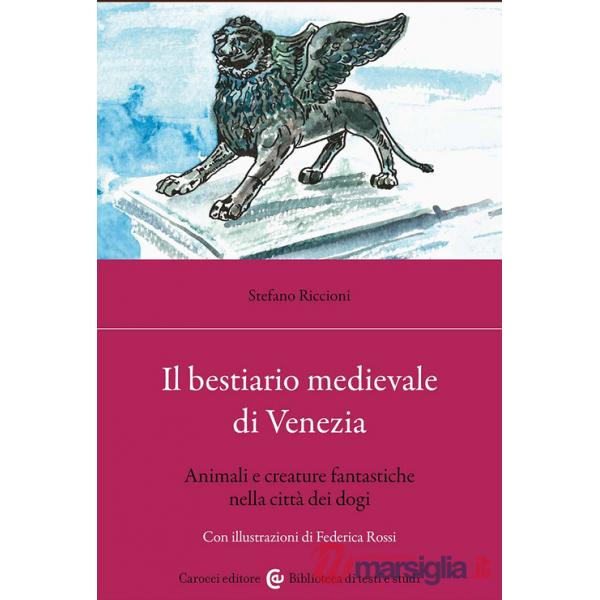 Bestiario medievale di Venezia. Animali e creature fantastiche nella città dei dogi (Il)