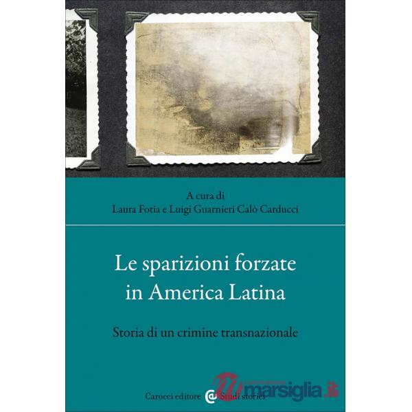 Sparizioni forzate in America latina. Storia di un crimine transnazionale (Le)