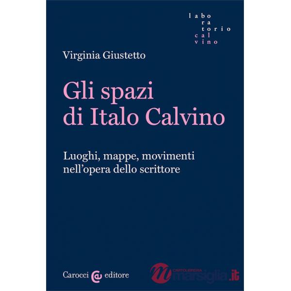 Spazi in Italo Calvino. Luoghi, mappe, movimenti nell'opera dello scrittore (Gli)