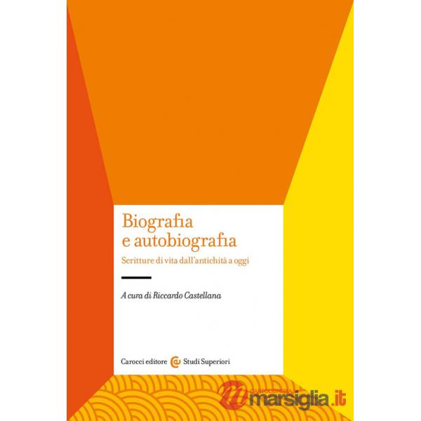 Biografia e autobiografia. Scritture di vita dall'antichità a oggi