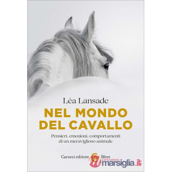 Nel mondo del cavallo. Pensieri, emozioni, comportamenti di un meraviglioso animale