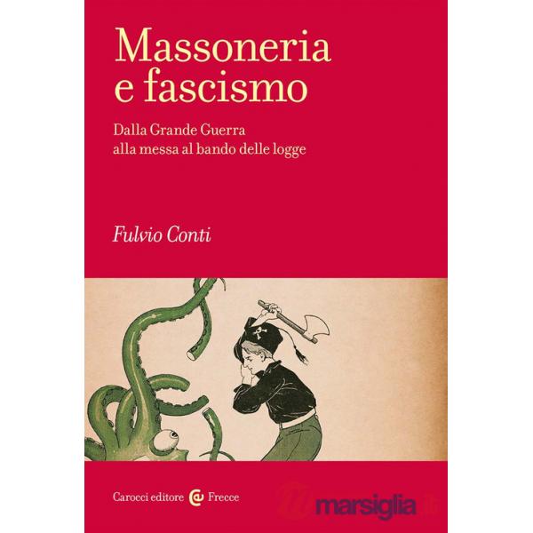 Massoneria e fascismo. Dalla Grande Guerra alla messa al bando delle logge