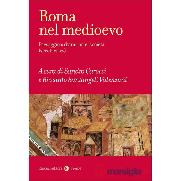 Roma nel Medioevo. Paesaggio urbano, arte, società (secoli XI-XV)