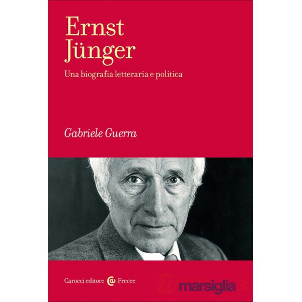 Ernst Jünger. Una biografia letteraria e politica