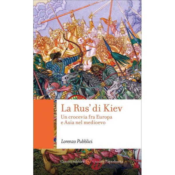 Rus' di Kiev. Un crocevia fra Europa e Asia nel Medioevo (La)