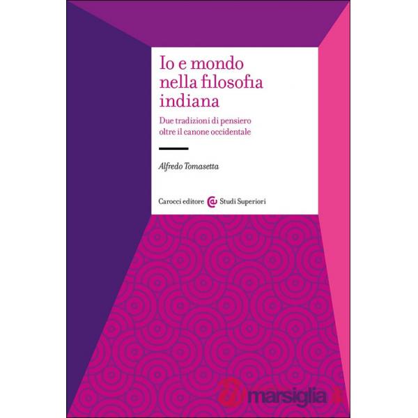Io e mondo nella filosofia indiana. Due tradizioni di pensiero oltre il canone occidentale