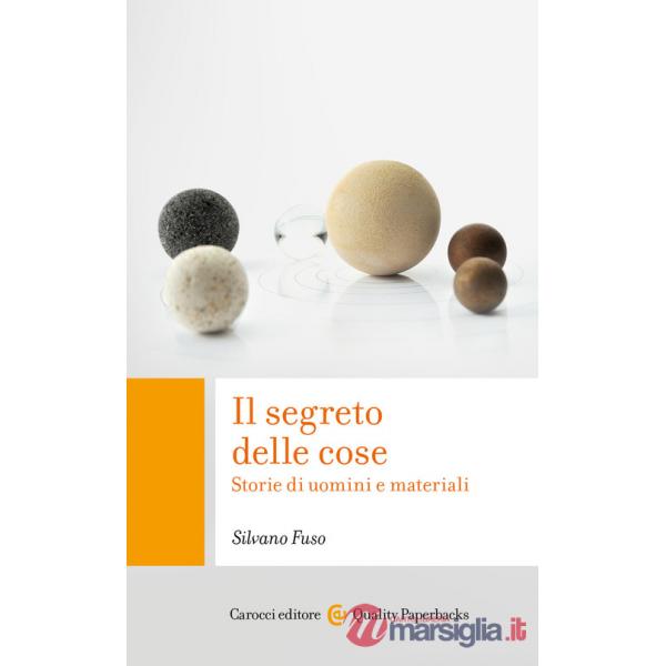 Segreto delle cose. Storie di uomini e materiali (Il)