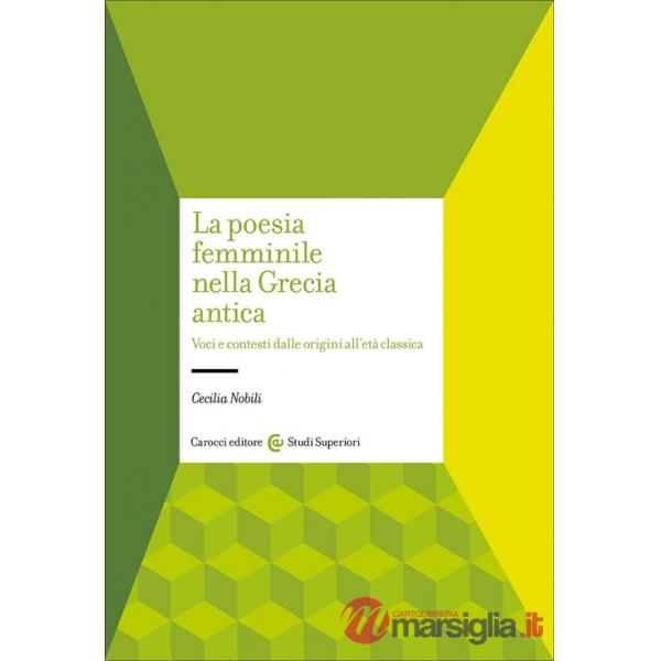 Poesia femminile nella Grecia antica. Voci e contesti dalle origini all'età classica (La)