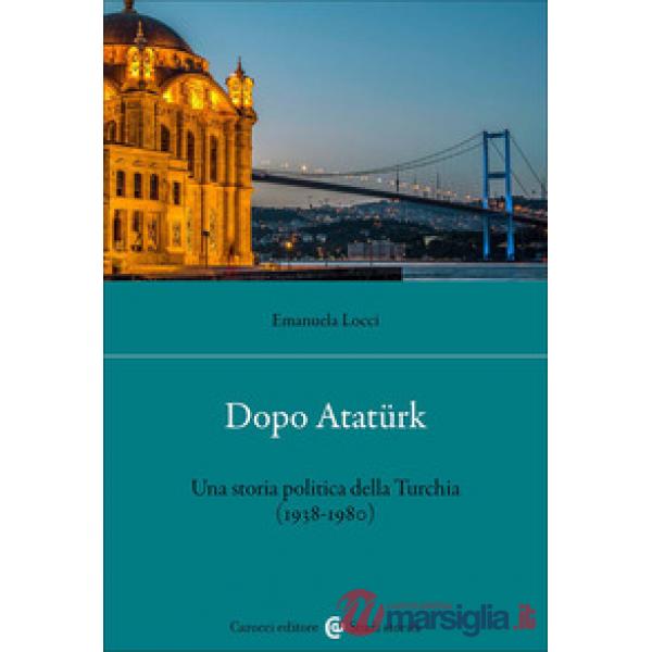 Dopo Atatürk. Una storia politica della Turchia (1938-1980)