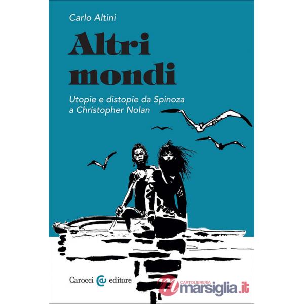 Altri mondi. Utopie e distopie da Spinoza a Christopher Nolan