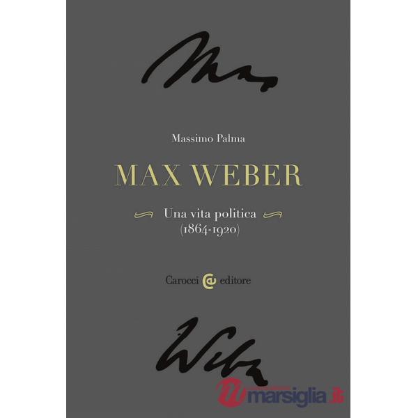 Max Weber. Una vita politica (1864-1920)