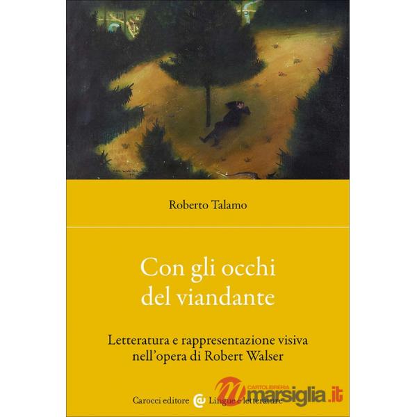 Con gli occhi del viandante. Letteratura e rappresentazione visiva nell'opera di Robert Walser