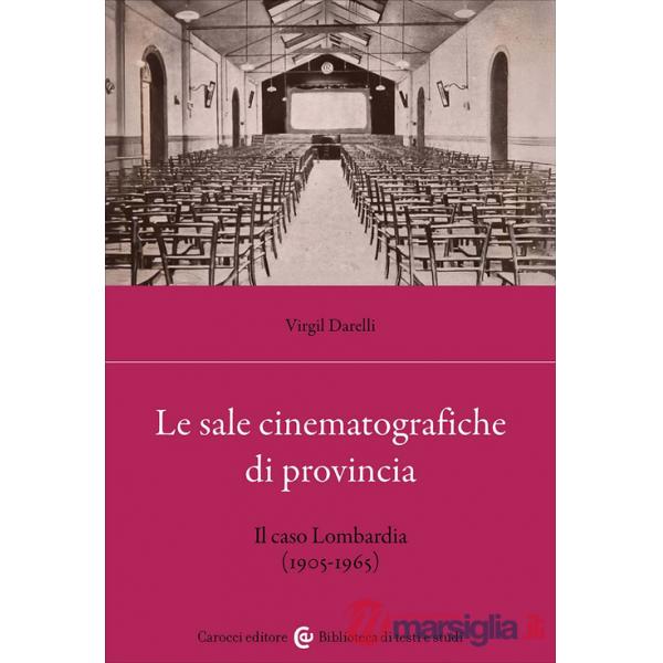 Sale cinematografiche di provincia. Il caso Lombardia (1905-1965) (Le)