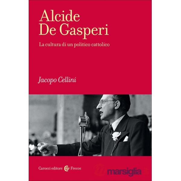 Alcide De Gasperi. La cultura di un politico cattolico