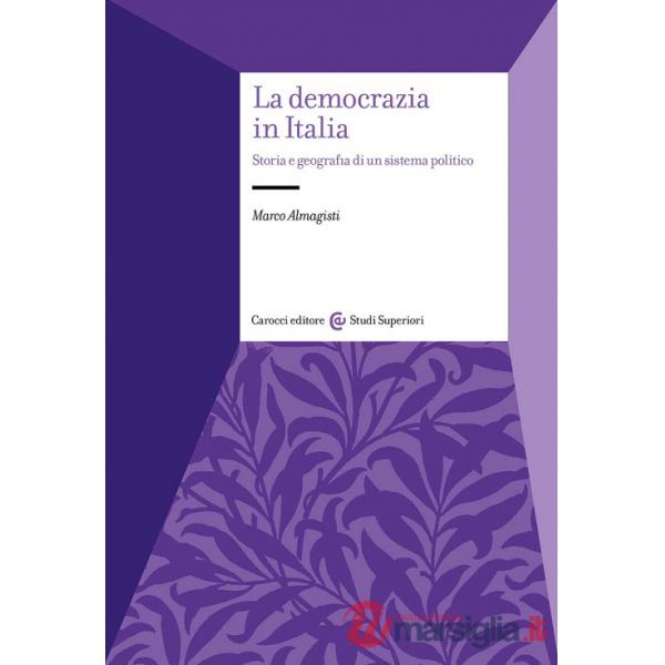 Democrazia in Italia. Storia e geografia di un sistema politico (La)