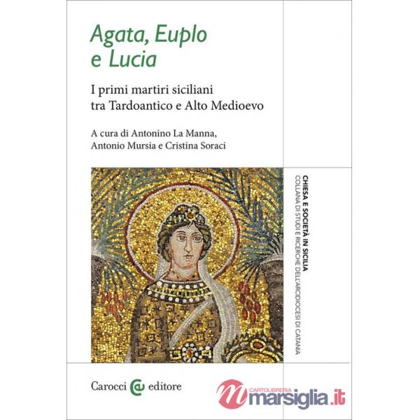 Agata, Euplo e Lucia. I primi martiri siciliani tra Tardoantico e Alto Medioevo