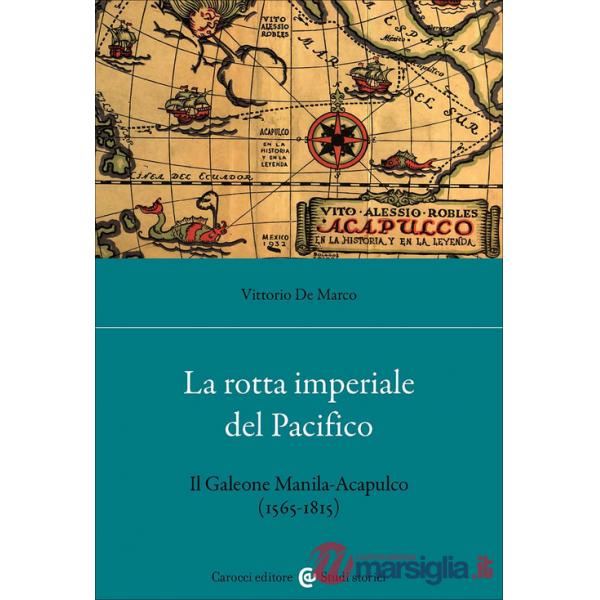 Rotta imperiale del Pacifico. Il Galeone Manila-Acapulco (1565-1815) (La)