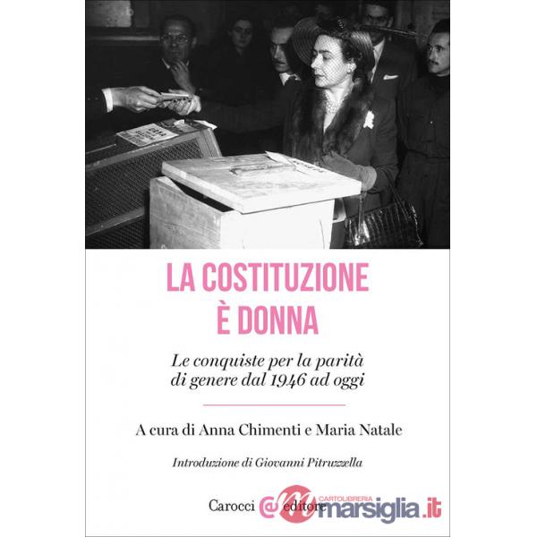 Costituzione è donna. Le conquiste per la parità di genere dal 1946 ad oggi (La)