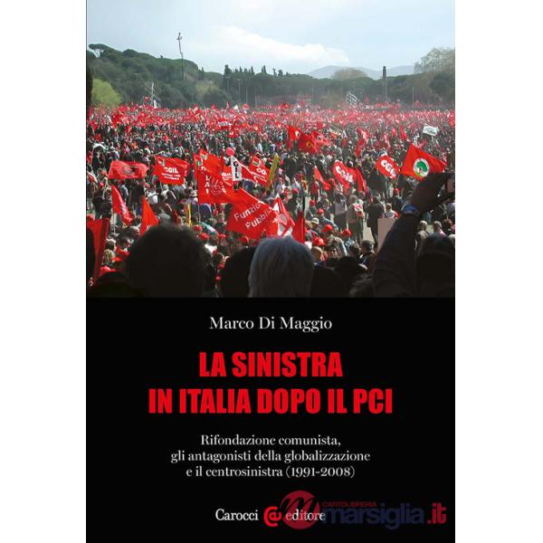 Sinistra in Italia dopo il PCI. Rifondazione comunista, gli antagonisti della globalizzazione e il centrosinistra (1991-2008) (L