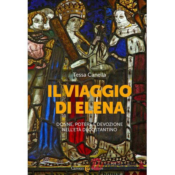 Viaggio di Elena. Donne, potere e devozione nell'età di Costantino (Il)