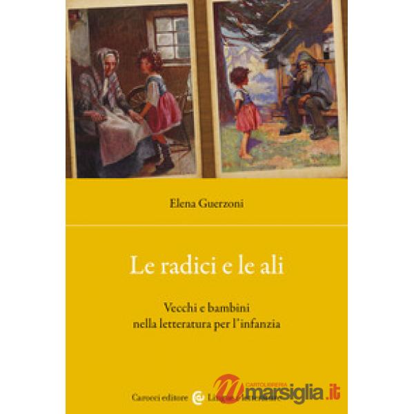 Radici e le ali. Vecchi e bambini nella letteratura per l'infanzia (Le)