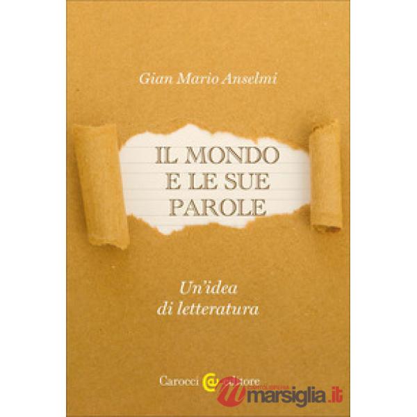 Mondo e le sue parole. Un'idea di letteratura (Il)