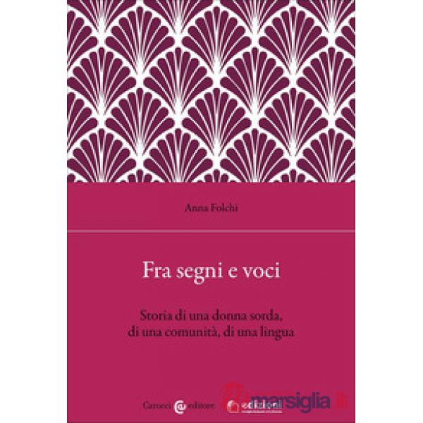 Fra segni e voci. Storia di una donna sorda, di una comunità, di una lingua