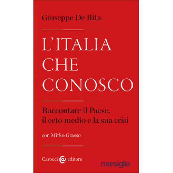 Italia che conosco. Raccontare il Paese, il ceto medio e la sua crisi (L')