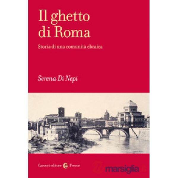 Ghetto di Roma. Storia di una comunità ebraica (Il)
