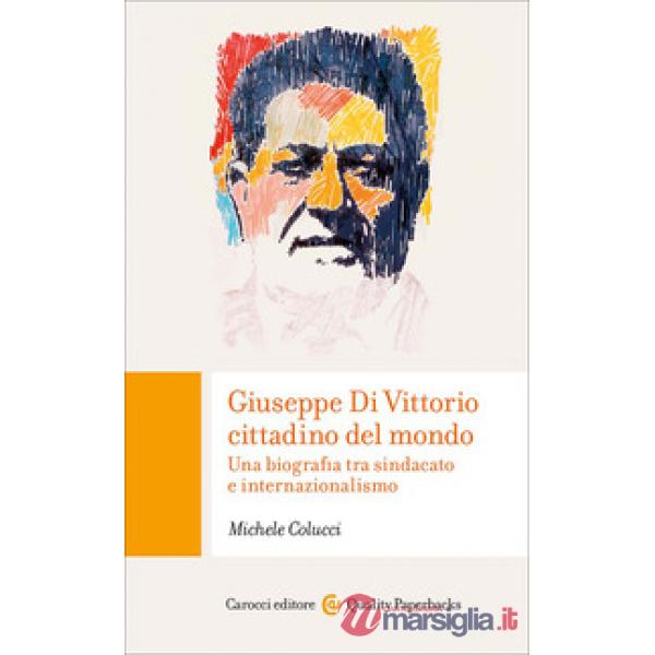 Giuseppe Di Vittorio cittadino del mondo. Una biografia tra sindacato e internazionalismo