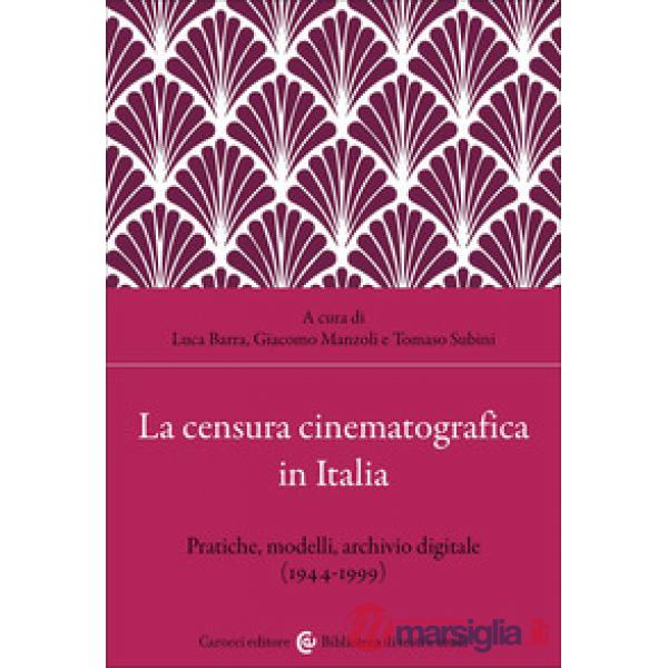 Censura cinematografica in Italia. Pratiche, modelli, archivio digitale (1944-1999) (La)