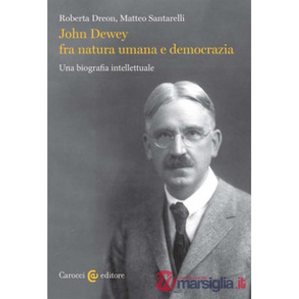 John Dewey fra natura umana e democrazia. Una biografia intellettuale