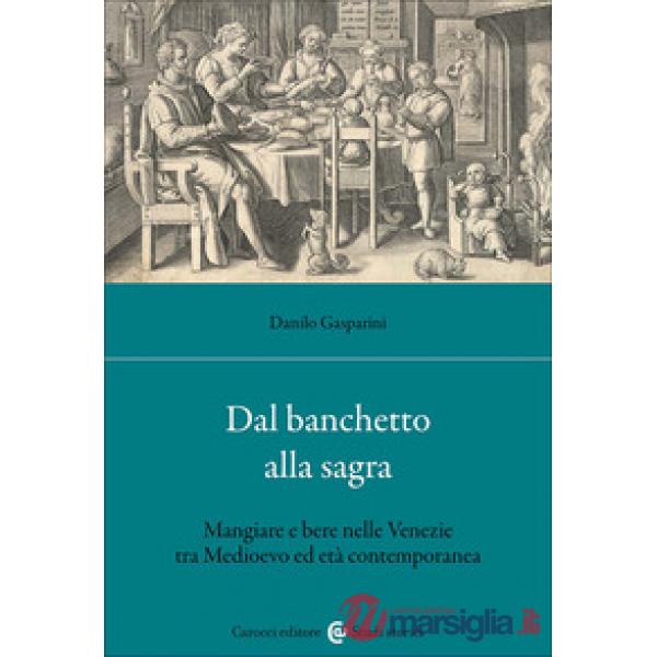 Dal banchetto alla sagra. Mangiare e bere nelle Venezie tra Medioevo ed età contemporanea