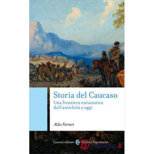 Storia del Caucaso. Una frontiera eurasiatica dall'antichità a oggi