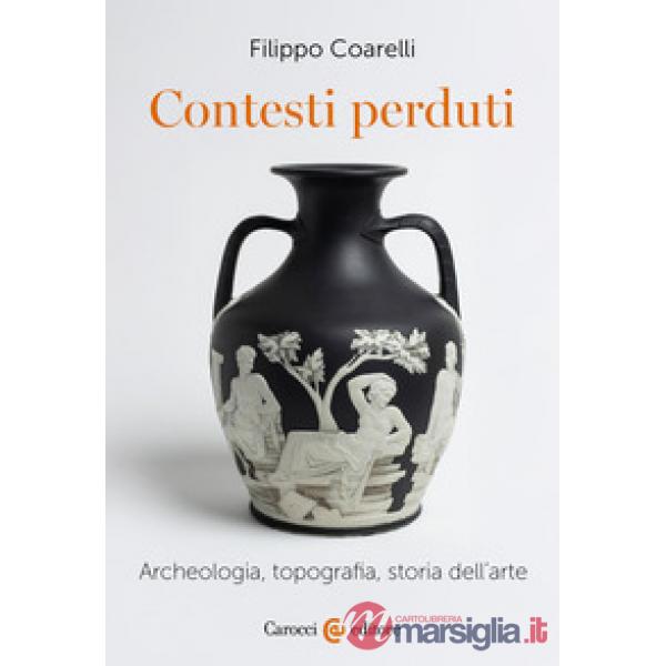 Contesti perduti. Archeologia, epigrafia, storia dell'arte
