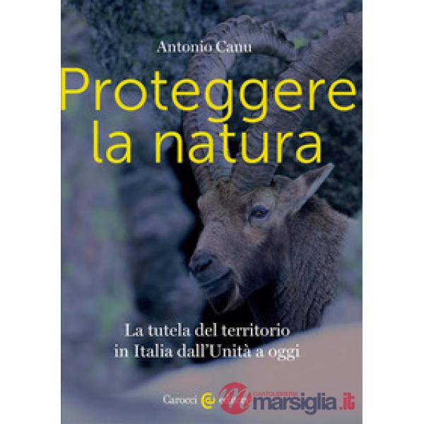 Proteggere la natura. La tutela del territorio in Italia dall'Unità a oggi
