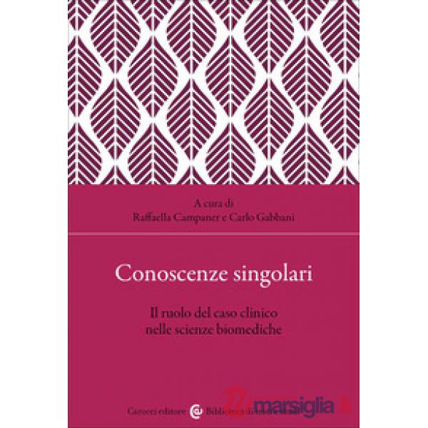 Conoscenze singolari. Il ruolo del caso clinico nelle scienze biomediche