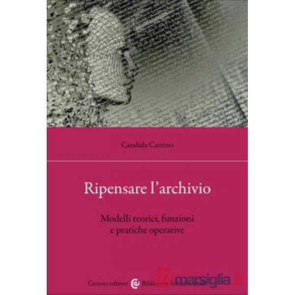 Ripensare l'archivio. Modelli teorici, funzioni e pratiche operative