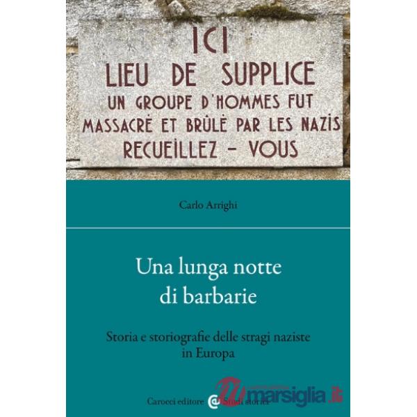 Lunga notte di barbarie. Storia e storiografie delle stragi naziste in Europa (Una)