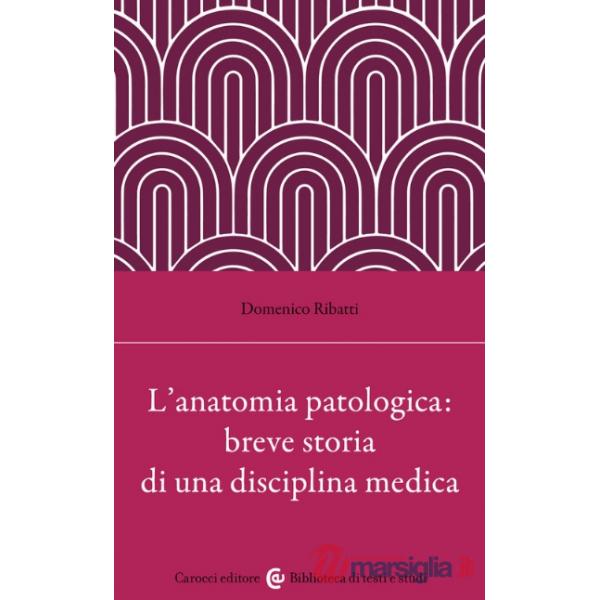 Anatomia patologica: breve storia di una disciplina medica (L')