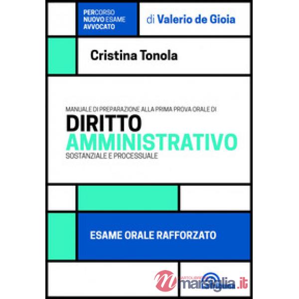 Manuale di preparazione alla prima prova orale di diritto amministrativo sostanziale e processuale. Esame orale rafforzato