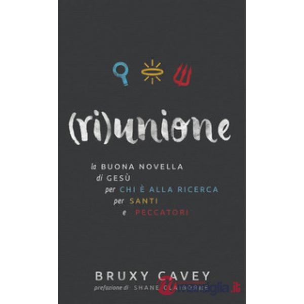 (Ri)unione. La buona novella di Gesù, per chi è alla ricerca, per santi e peccat