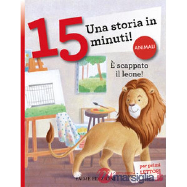 È scappato il leone! Una storia in 15 minuti! Ediz. a colori