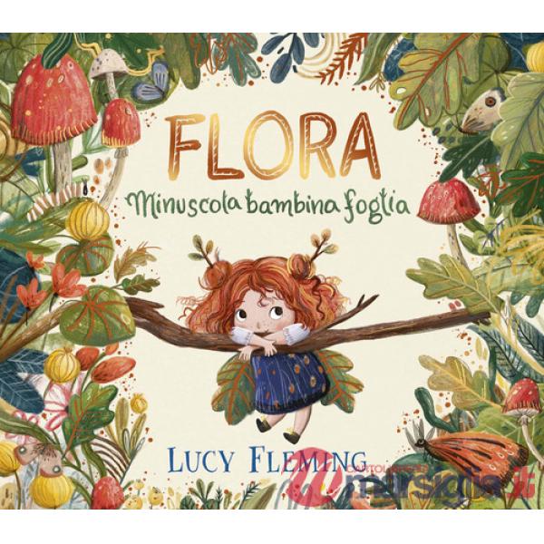 Flora. Minuscola bambina foglia. Ediz. a colori