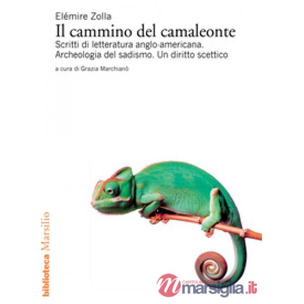 Cammino del camaleonte. Scritti di letteratura anglo-americana. Archeologia del sadismo. Un diritto scettico (Il)