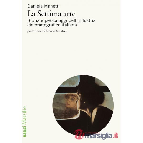 Settima arte. Storia e personaggi dell'industria cinematografica italiana (La)